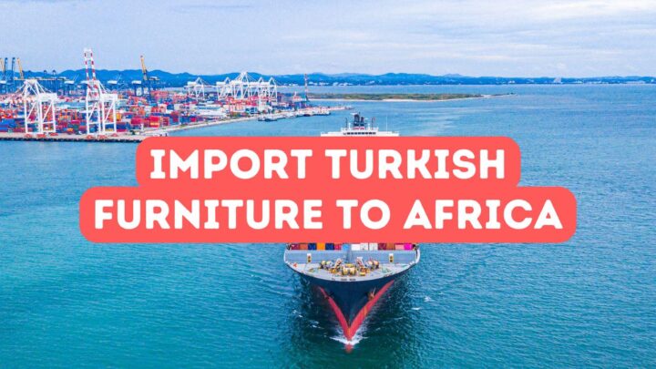 Import Turkish Furniture to Africa Guide