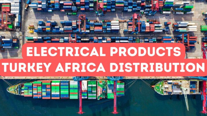 Turkish Electrical Products for African Distributors