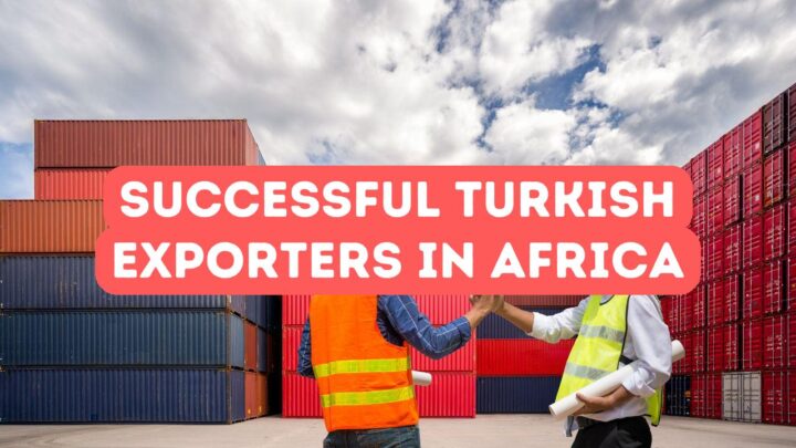 Case Study: Successful Turkish Exporters in Africa