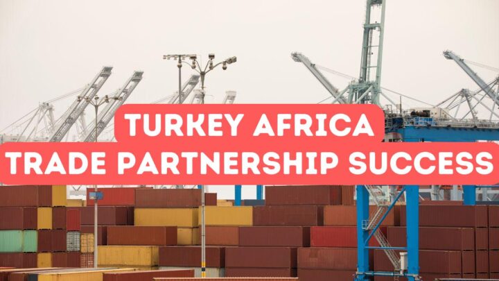 Success Stories of Turkey-Africa Trade Partnerships