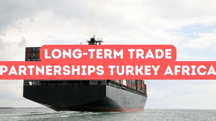 Building Long-Term Trade Partnerships with Turkey